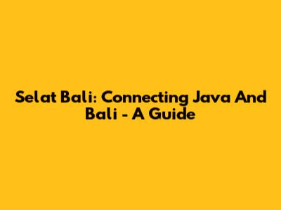 Selat Bali: Connecting Java And Bali - A Guide