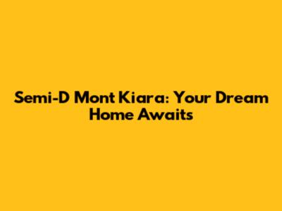 Semi-D Mont Kiara: Your Dream Home Awaits