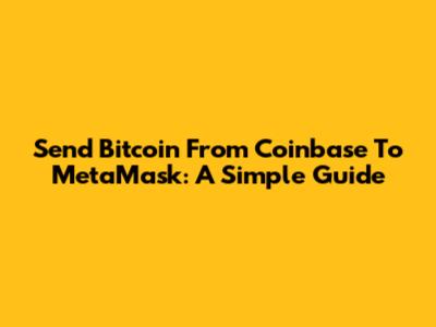 Send Bitcoin From Coinbase To MetaMask: A Simple Guide