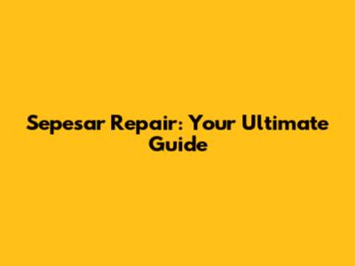 Sepesar Repair: Your Ultimate Guide