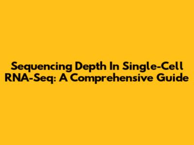 Sequencing Depth In Single-Cell RNA-Seq: A Comprehensive Guide