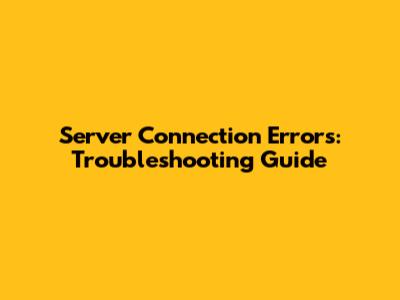 Server Connection Errors: Troubleshooting Guide