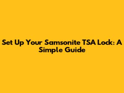 Set Up Your Samsonite TSA Lock: A Simple Guide