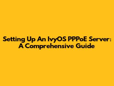 Setting Up An IvyOS PPPoE Server: A Comprehensive Guide
