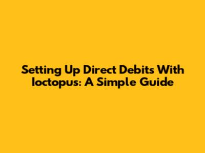Setting Up Direct Debits With Ioctopus: A Simple Guide