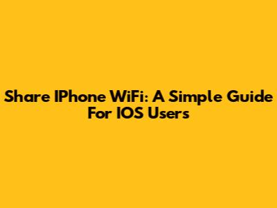 Share IPhone WiFi: A Simple Guide For IOS Users