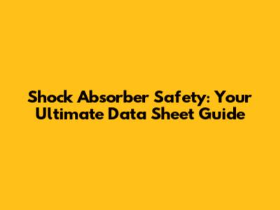 Shock Absorber Safety: Your Ultimate Data Sheet Guide