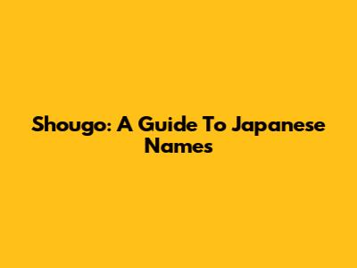 Shougo: A Guide To Japanese Names