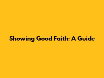 Showing Good Faith: A Guide