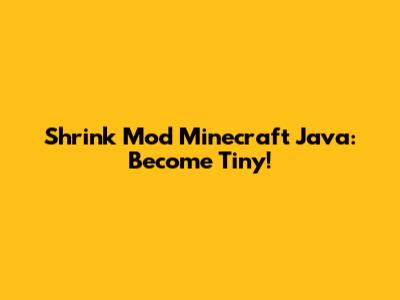 Shrink Mod Minecraft Java: Become Tiny!