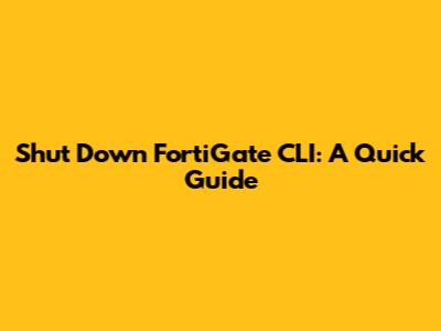 Shut Down FortiGate CLI: A Quick Guide