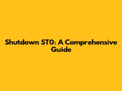 Shutdown ST0: A Comprehensive Guide