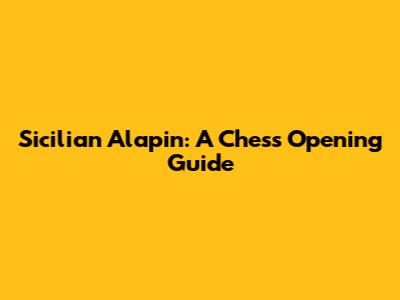 Sicilian Alapin: A Chess Opening Guide