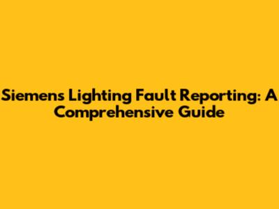 Siemens Lighting Fault Reporting: A Comprehensive Guide