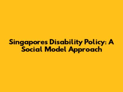 Singapore's Disability Policy: A Social Model Approach