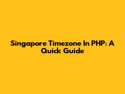 Singapore Timezone In PHP: A Quick Guide