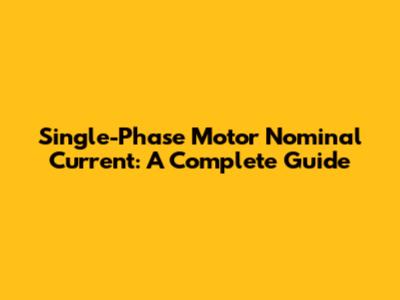 Single-Phase Motor Nominal Current: A Complete Guide