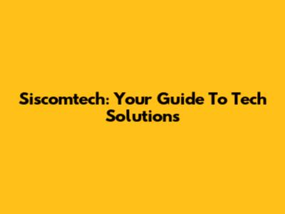 Siscomtech: Your Guide To Tech Solutions