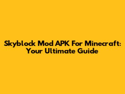 Skyblock Mod APK For Minecraft: Your Ultimate Guide