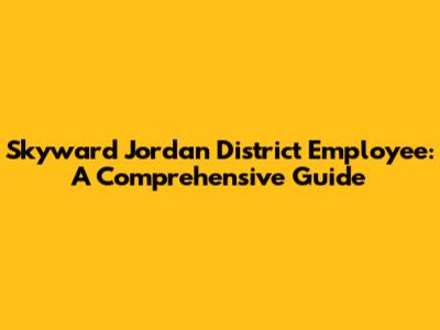 Skyward Jordan District Employee: A Comprehensive Guide