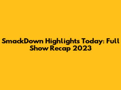 SmackDown Highlights Today: Full Show Recap 2023