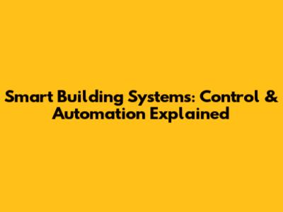 Smart Building Systems: Control & Automation Explained