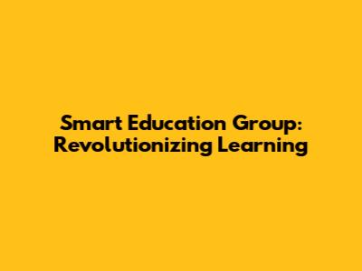 Smart Education Group: Revolutionizing Learning