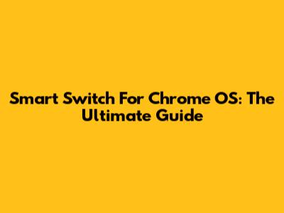 Smart Switch For Chrome OS: The Ultimate Guide