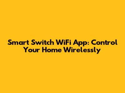 Smart Switch WiFi App: Control Your Home Wirelessly