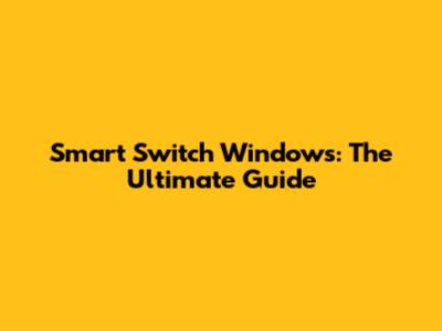 Smart Switch Windows: The Ultimate Guide