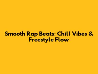 Smooth Rap Beats: Chill Vibes & Freestyle Flow