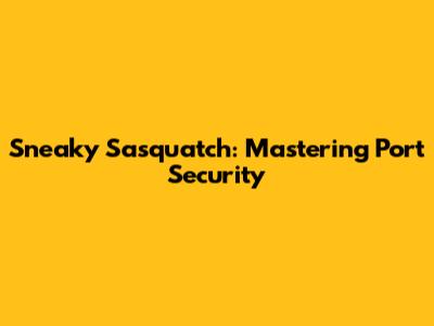 Sneaky Sasquatch: Mastering Port Security