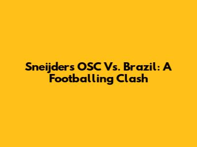 Sneijder's OSC Vs. Brazil: A Footballing Clash