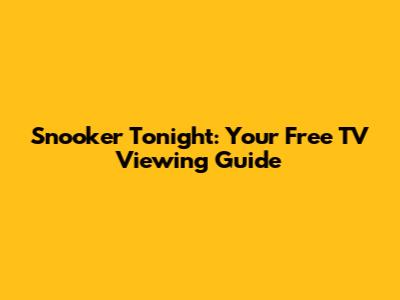 Snooker Tonight: Your Free TV Viewing Guide