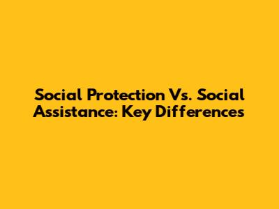 Social Protection Vs. Social Assistance: Key Differences