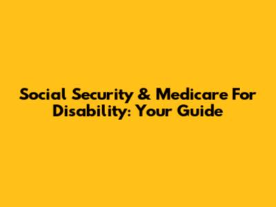 Social Security & Medicare For Disability: Your Guide