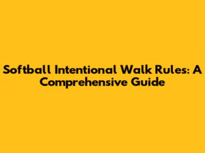 Softball Intentional Walk Rules: A Comprehensive Guide