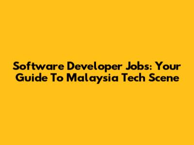 Software Developer Jobs: Your Guide To Malaysia Tech Scene