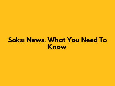 Soksi News: What You Need To Know