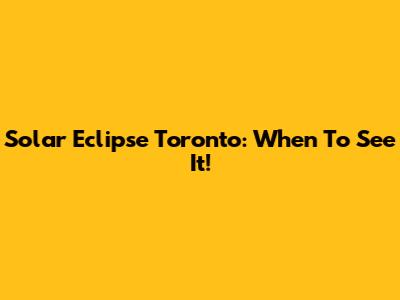 Solar Eclipse Toronto: When To See It!