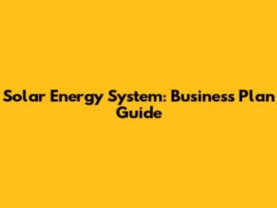 Solar Energy System: Business Plan Guide