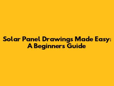 Solar Panel Drawings Made Easy: A Beginner's Guide