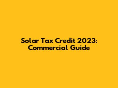 Solar Tax Credit 2023: Commercial Guide