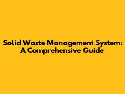 Solid Waste Management System: A Comprehensive Guide