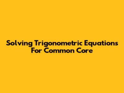 Solving Trigonometric Equations For Common Core