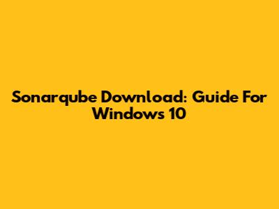 Sonarqube Download: Guide For Windows 10