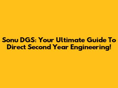 Sonu DGS: Your Ultimate Guide To Direct Second Year Engineering!
