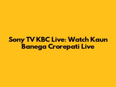 Sony TV KBC Live: Watch Kaun Banega Crorepati Live