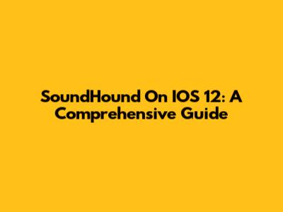 SoundHound On IOS 12: A Comprehensive Guide