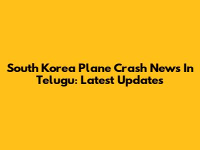 South Korea Plane Crash News In Telugu: Latest Updates